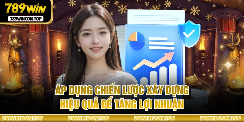 Áp dụng chiến lược xây dựng hiệu quả để tăng lợi nhuận