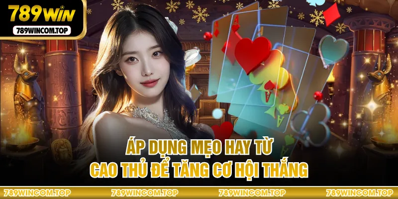 Áp dụng mẹo hay từ cao thủ để tăng cơ hội thắng