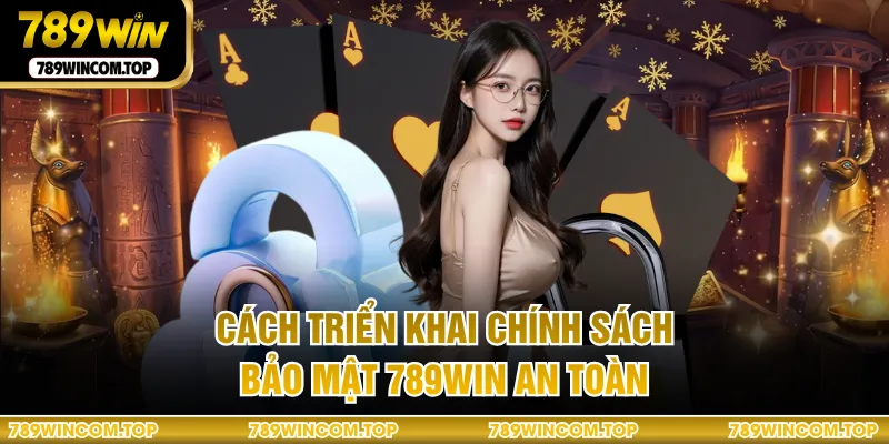 Cách triển khai chính sách bảo mật 789WIN an toàn