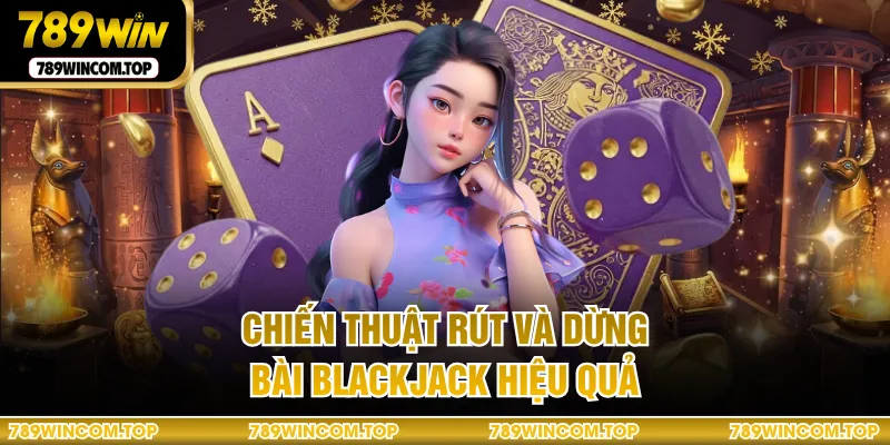 Chiến thuật rút và dừng bài Blackjack hiệu quả