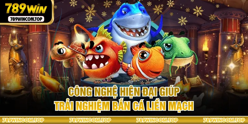 Công nghệ hiện đại giúp trải nghiệm bắn cá liền mạch