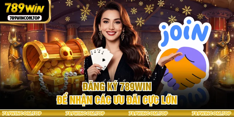 Đăng ký 789WIN để nhận các ưu đãi cực lớn
