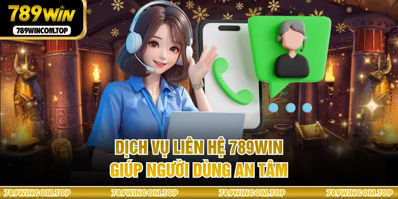 Dịch vụ liên hệ 789WIN giúp người dùng an tâm