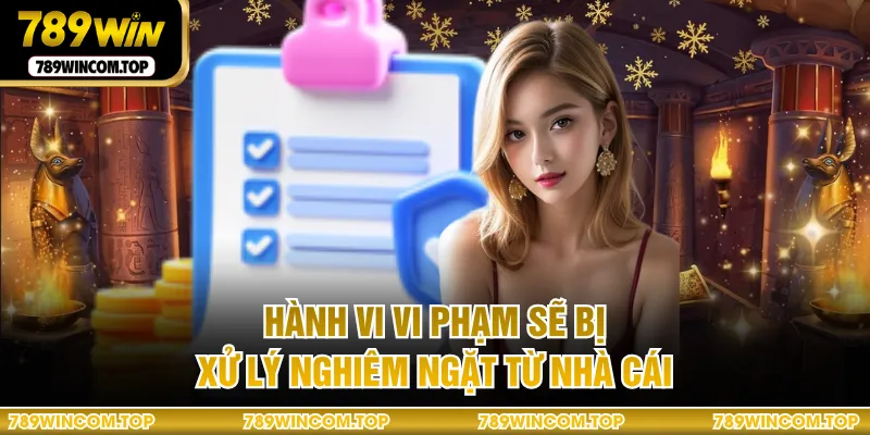 Hành vi vi phạm sẽ bị xử lý nghiêm ngặt từ nhà cái