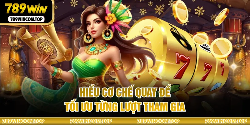 Hiểu cơ chế quay để tối ưu từng lượt tham gia