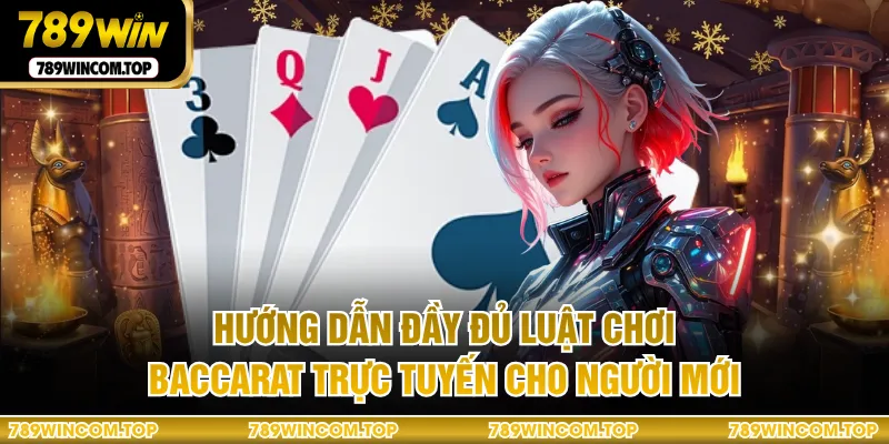 Hướng dẫn đầy đủ luật chơi baccarat trực tuyến cho người mới