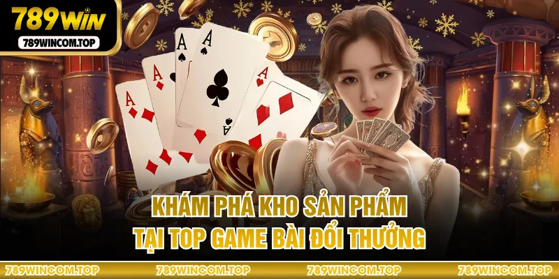 Khám phá kho sản phẩm tại top game bài đổi thưởng