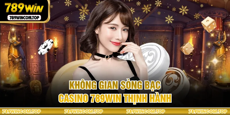 Không gian sòng bạc casino 789WIN thịnh hành