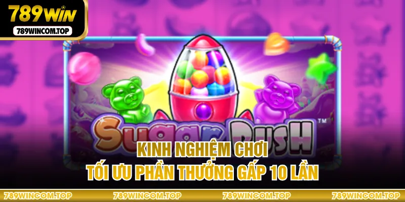 Kinh nghiệm chơi tối ưu phần thưởng gấp 10 lần