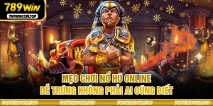 Mẹo Chơi Nổ Hũ Online Dễ Trúng Không Phải Ai Cũng Biết