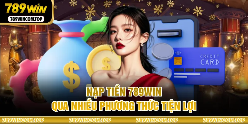 Nạp tiền 789WIN qua nhiều phương thức tiện lợi