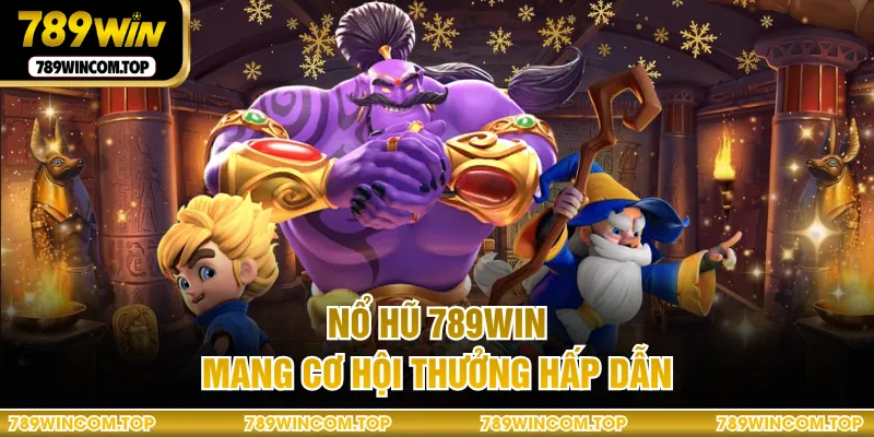 Nổ hũ 789WIN mang cơ hội thưởng hấp dẫn