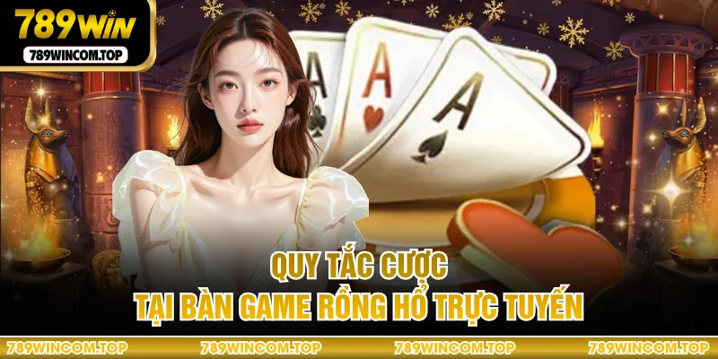 Quy tắc cược tại bàn game rồng hổ trực tuyến