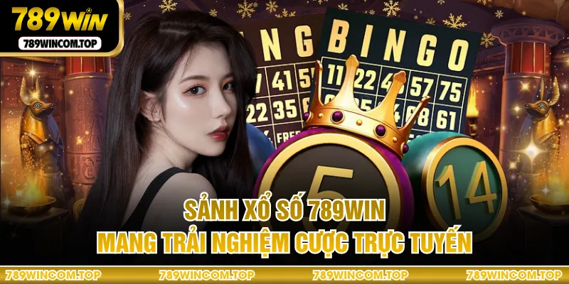 Sảnh xổ số 789WIN mang trải nghiệm cược trực tuyến
