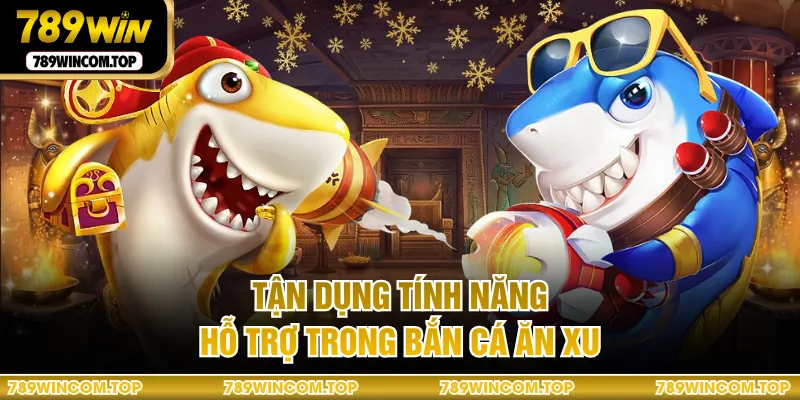 Tận dụng tính năng hỗ trợ trong bắn cá ăn xu
