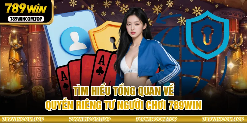 Tìm hiểu tổng quan về quyền riêng tư người chơi 789WIN